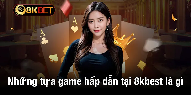 Những tựa game hấp dẫn tại 8kbet là gì