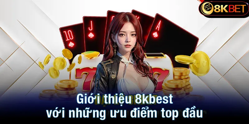 Giới thiệu 8kbet với những ưu điểm top đầu