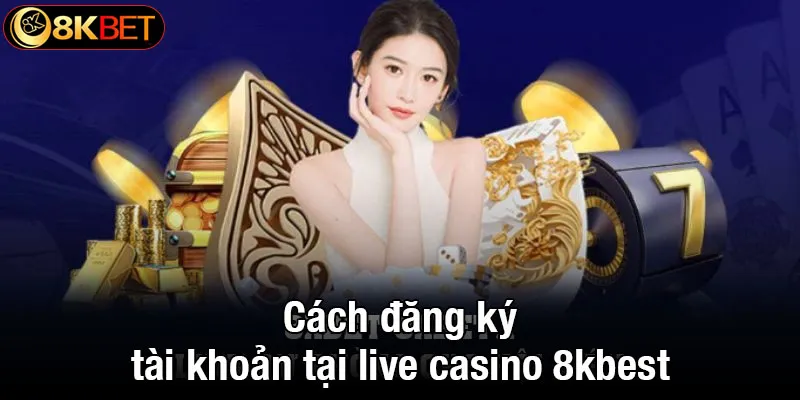 Cách đăng ký tài khoản tại live casino 8kbet