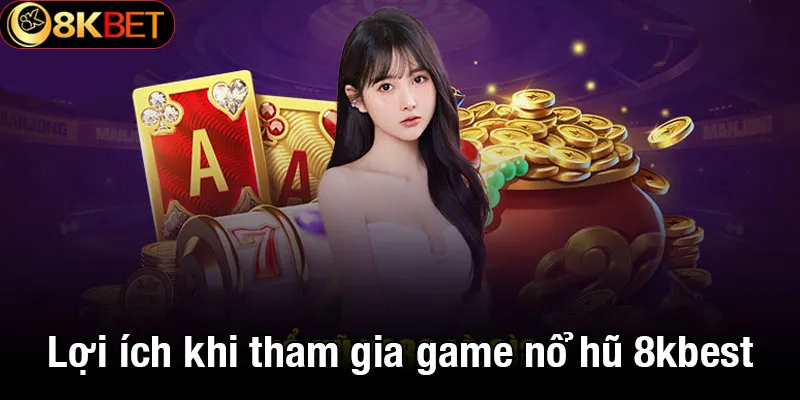 Lợi ích khi tham gia game nổ hũ 8kbet