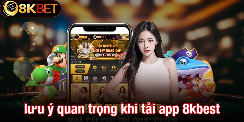 Một số điều cần lưu ý quan trọng khi tải app 8kbet