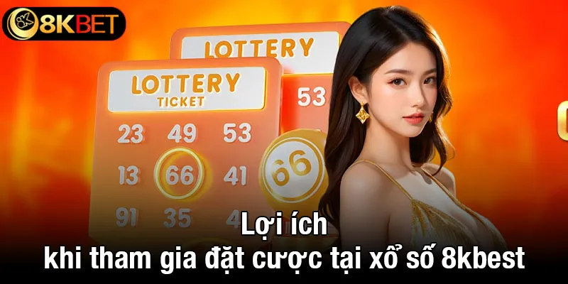 Lợi ích khi tham gia đặt cược tại xổ số 8kbet